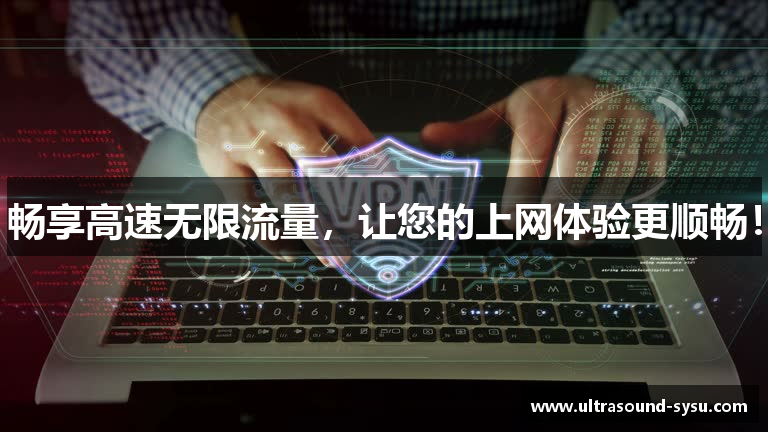畅享高速无限流量，让您的上网体验更顺畅！